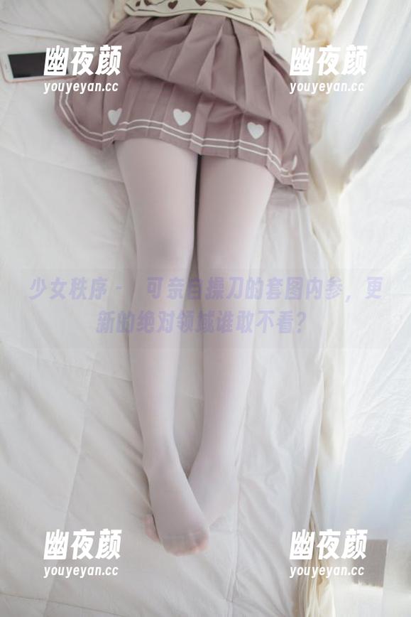 少女秩序-晞可 少女秩序 - 晞可亲自操刀的套图内参,更新的绝对领域谁敢不看?